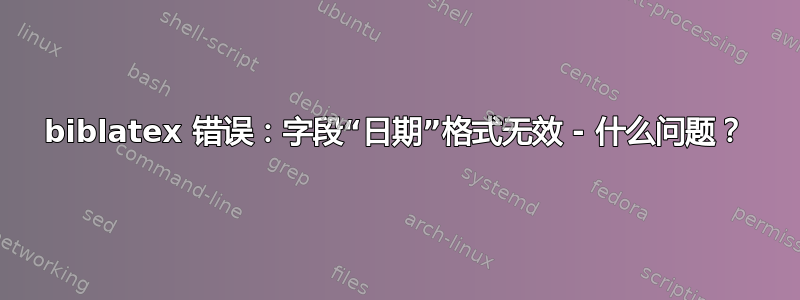 biblatex 错误：字段“日期”格式无效 - 什么问题？