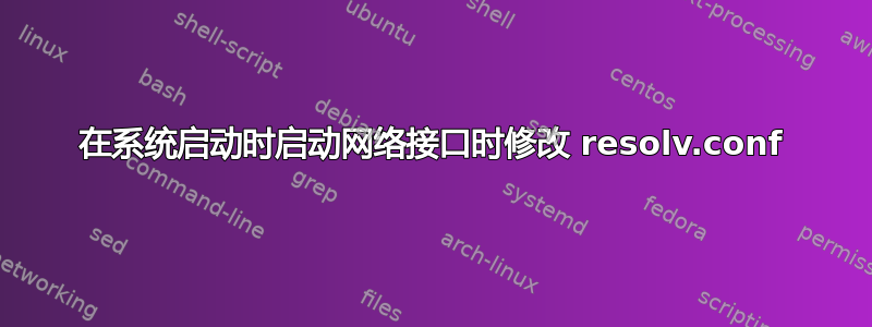 在系统启动时启动网络接口时修改 resolv.conf