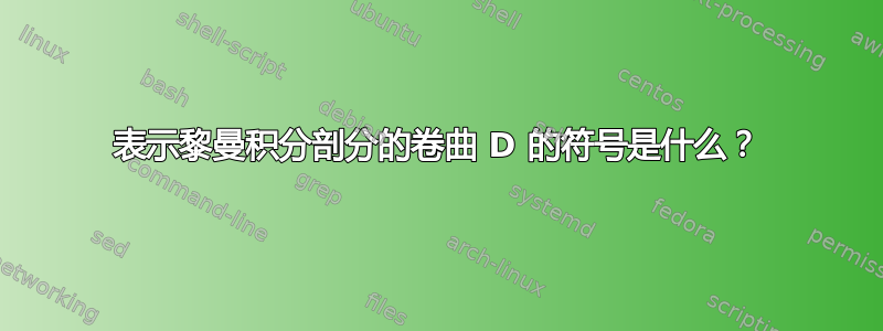 表示黎曼积分剖分的卷曲 D 的符号是什么？