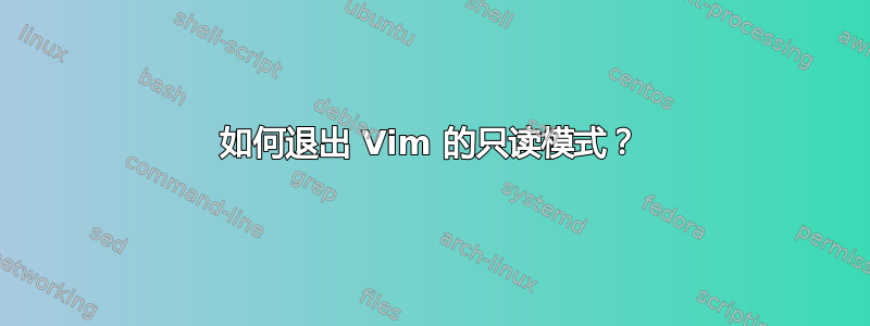 如何退出 Vim 的只读模式？