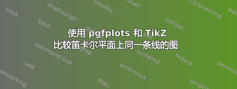 使用 pgfplots 和 TikZ 比较笛卡尔平面上同一条线的图 