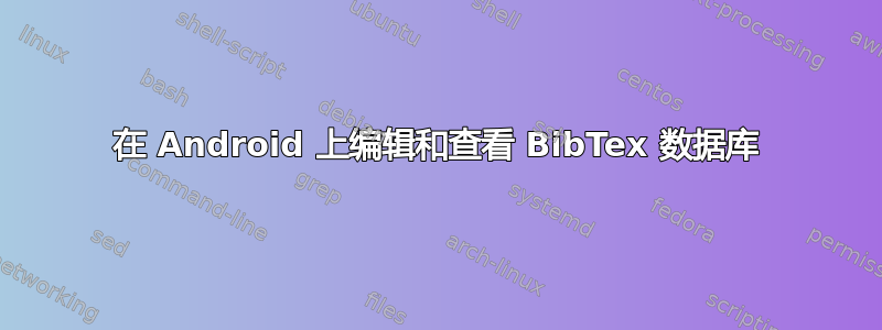 在 Android 上编辑和查看 BibTex 数据库