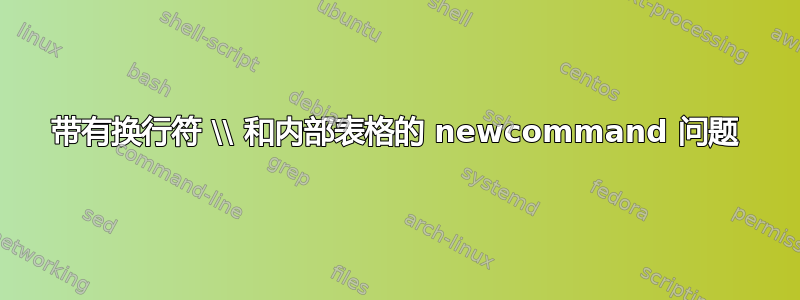 带有换行符 \\ 和内部表格的 newcommand 问题