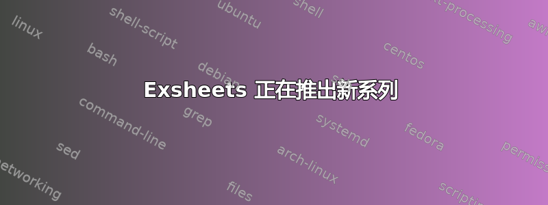 Exsheets 正在推出新系列