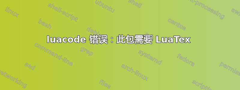 luacode 错误：此包需要 LuaTex