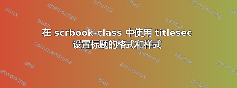 在 scrbook-class 中使用 titlesec 设置标题的格式和样式