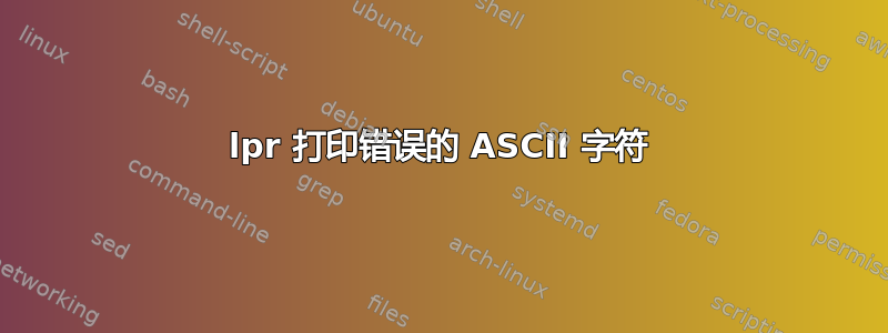 lpr 打印错误的 ASCII 字符