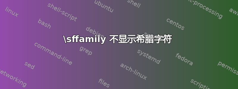 \sffamily 不显示希腊字符