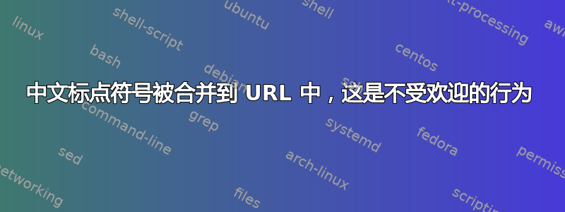 中文标点符号被合并到 URL 中，这是不受欢迎的行为