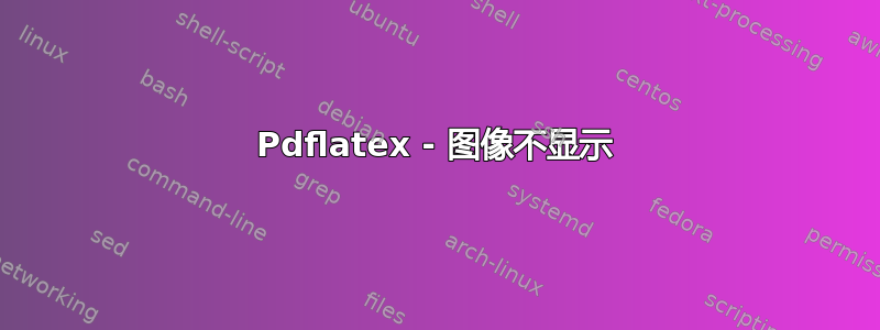 Pdflatex - 图像不显示