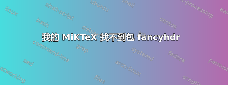 我的 MiKTeX 找不到包 fancyhdr 