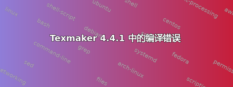 Texmaker 4.4.1 中的编译错误