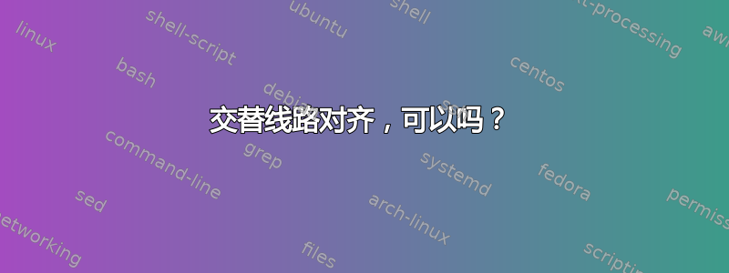 交替线路对齐，可以吗？