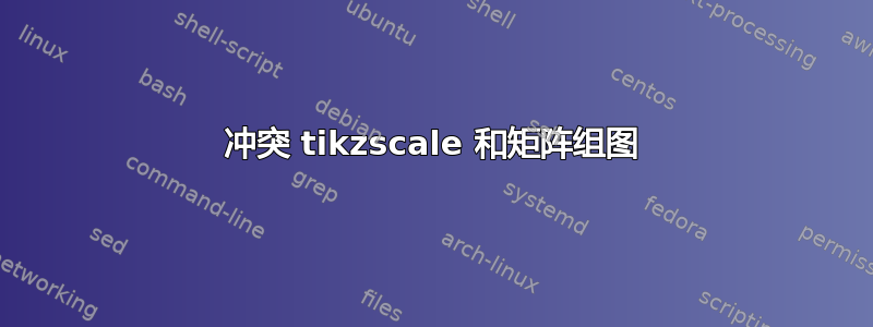 冲突 tikzscale 和矩阵组图