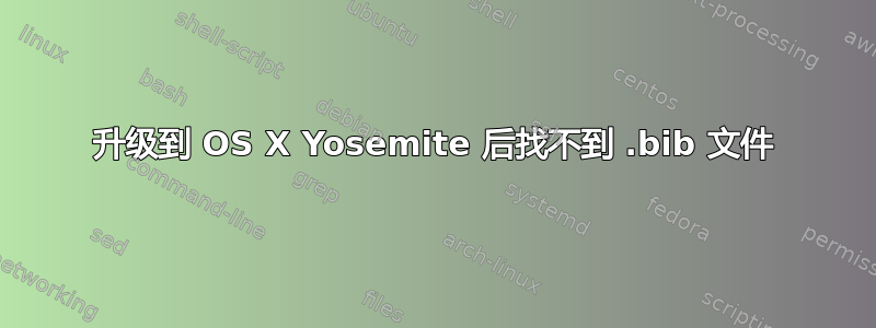 升级到 OS X Yosemite 后找不到 .bib 文件