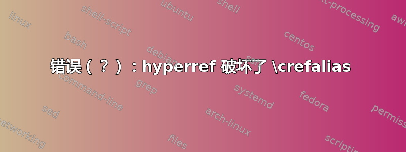 错误（？）：hyperref 破坏了 \crefalias