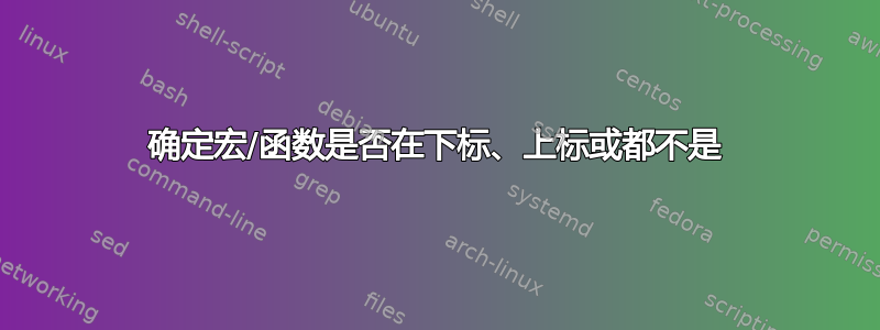 确定宏/函数是否在下标、上标或都不是