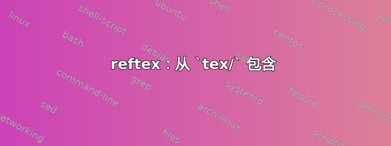 reftex：从 `tex/` 包含