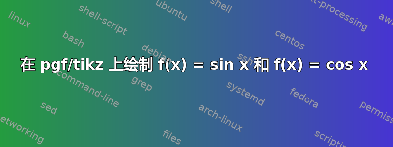 在 pgf/tikz 上绘制 f(x) = sin x 和 f(x) = cos x