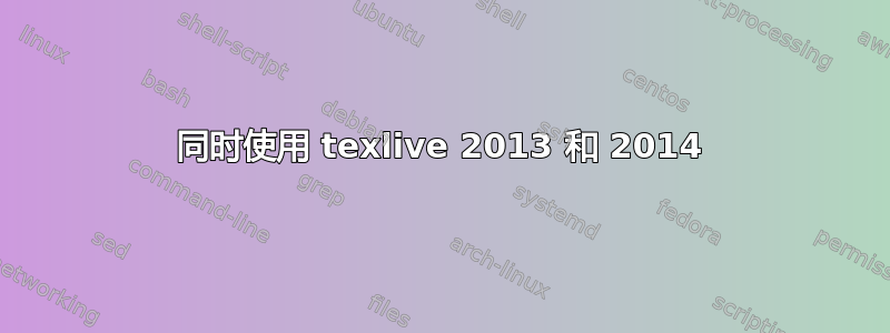 同时使用 texlive 2013 和 2014