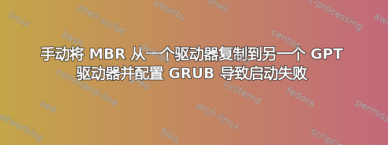 手动将 MBR 从一个驱动器复制到另一个 GPT 驱动器并配置 GRUB 导致启动失败