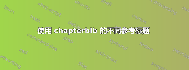 使用 chapterbib 的不同参考标题