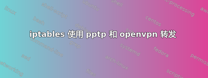 iptables 使用 pptp 和 openvpn 转发