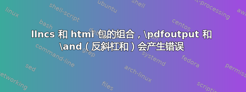 llncs 和 html 包的组合，\pdfoutput 和 \and（反斜杠和）会产生错误