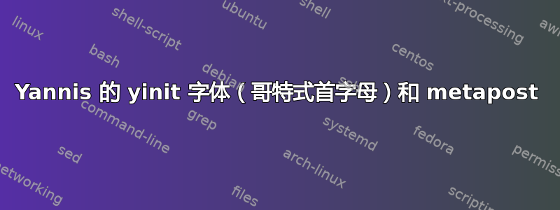 Yannis 的 yinit 字体（哥特式首字母）和 metapost