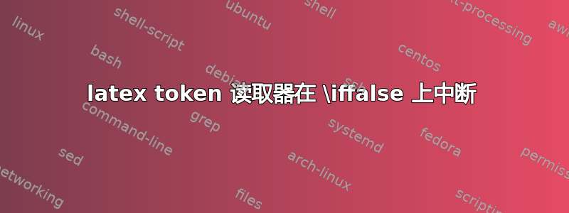 latex token 读取器在 \iffalse 上中断