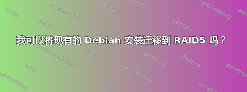 我可以将现有的 Debian 安装迁移到 RAID5 吗？