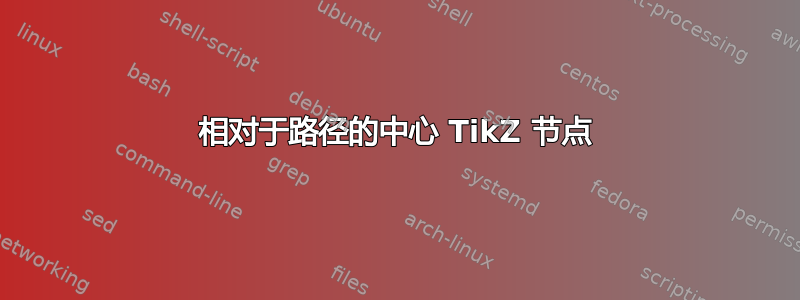 相对于路径的中心 TikZ 节点