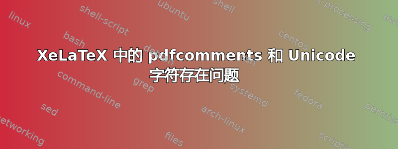 XeLaTeX 中的 pdfcomments 和 Unicode 字符存在问题 