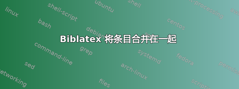 Biblatex 将条目合并在一起