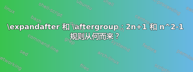 \expandafter 和 \aftergroup：2n+1 和 n^2-1 规则从何而来？