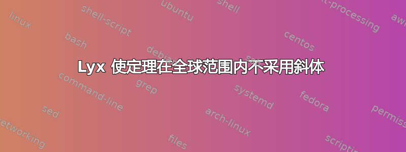 Lyx 使定理在全球范围内不采用斜体