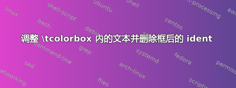 调整 \tcolorbox 内的文本并删除框后的 ident