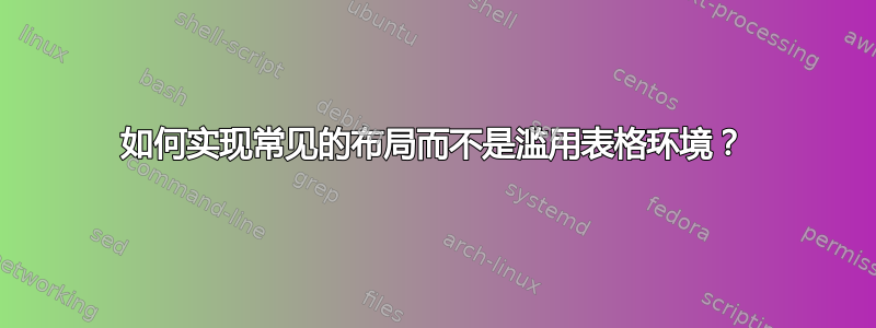 如何实现常见的布局而不是滥用表格环境？