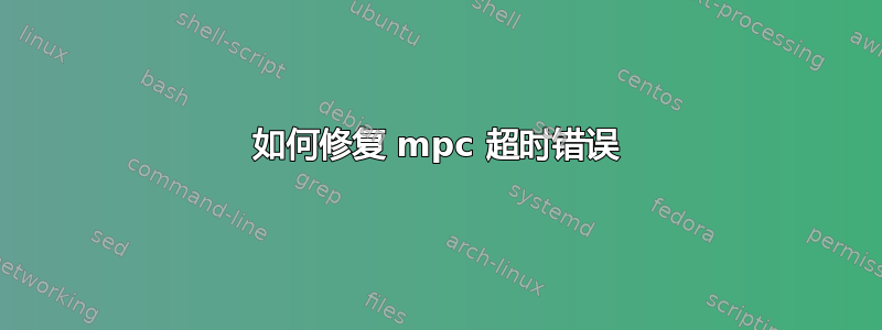 如何修复 mpc 超时错误