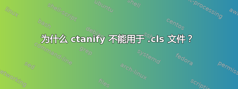 为什么 ctanify 不能用于 .cls 文件？