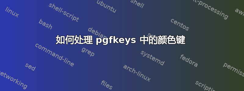 如何处理 pgfkeys 中的颜色键