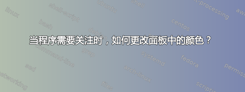 当程序需要关注时，如何更改面板中的颜色？