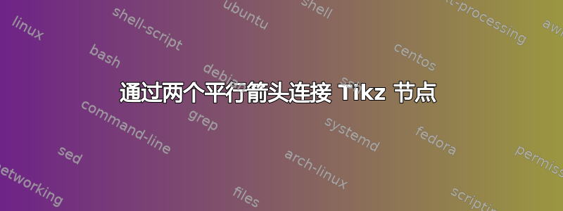 通过两个平行箭头连接 Tikz 节点