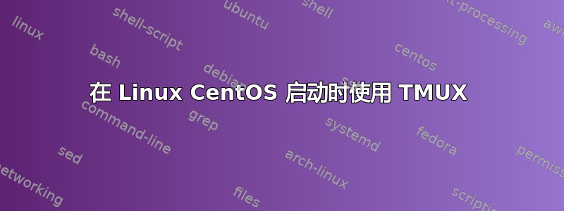 在 Linux CentOS 启动时使用 TMUX