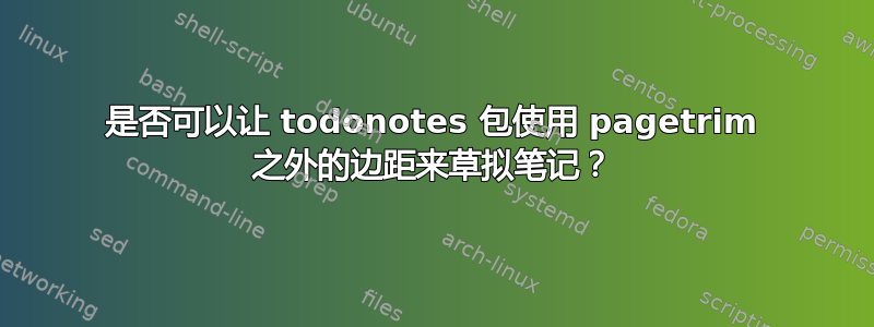 是否可以让 todonotes 包使用 pagetrim 之外的边距来草拟笔记？