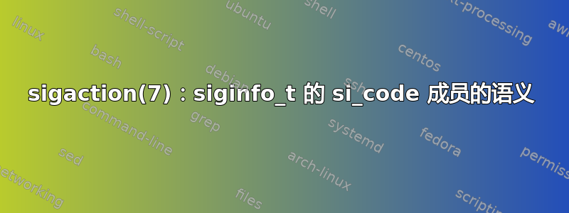 sigaction(7)：siginfo_t 的 si_code 成员的语义