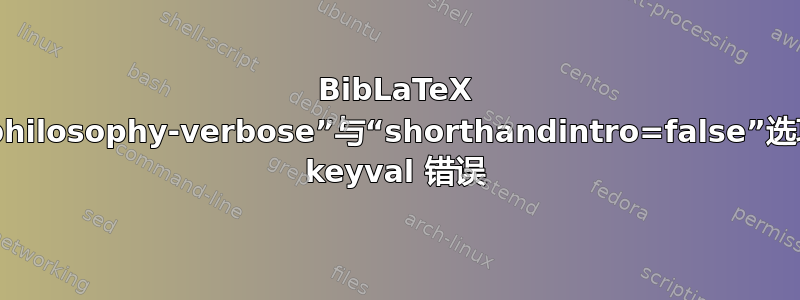 BibLaTeX 样式“philosophy-verbose”与“shorthandintro=false”选项给出 keyval 错误