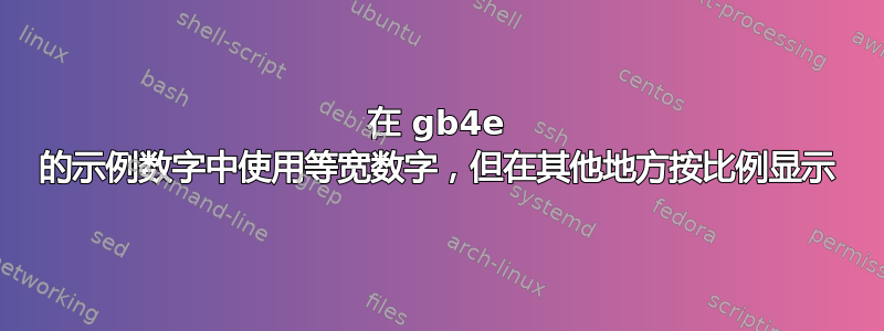 在 gb4e 的示例数字中使用等宽数字，但在其他地方按比例显示