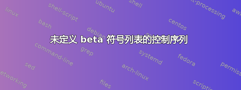 未定义 beta 符号列表的控制序列