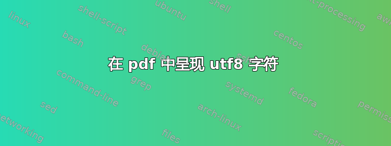 在 pdf 中呈现 utf8 字符